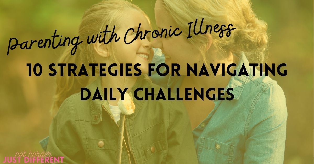 Parenting with Chronic Illness: 10 Strategies for Navigating Daily Challenges