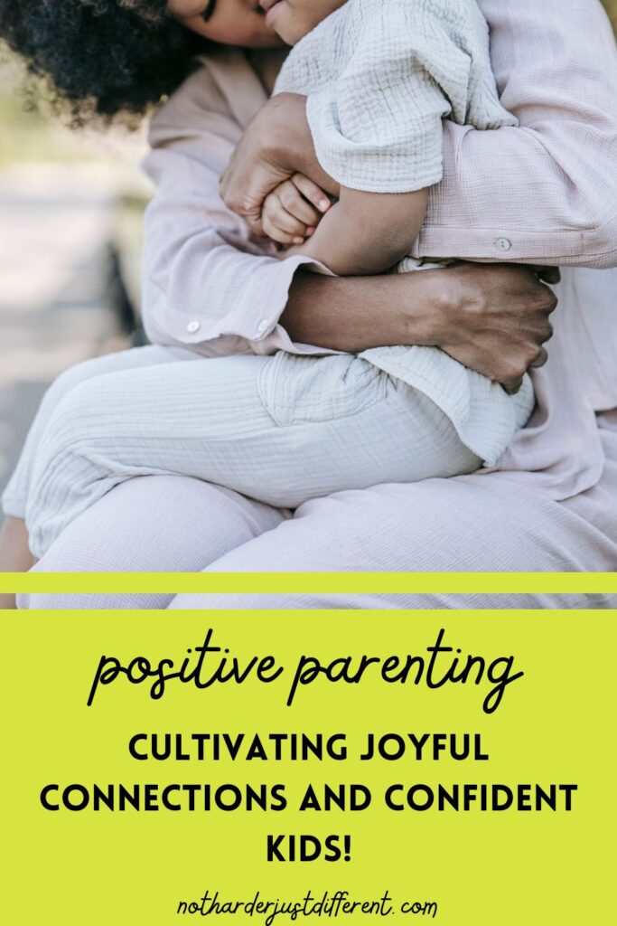 pin image with image and title that says "Positive Parenting: Cultivating Joyful Connections and Confident Kids!"