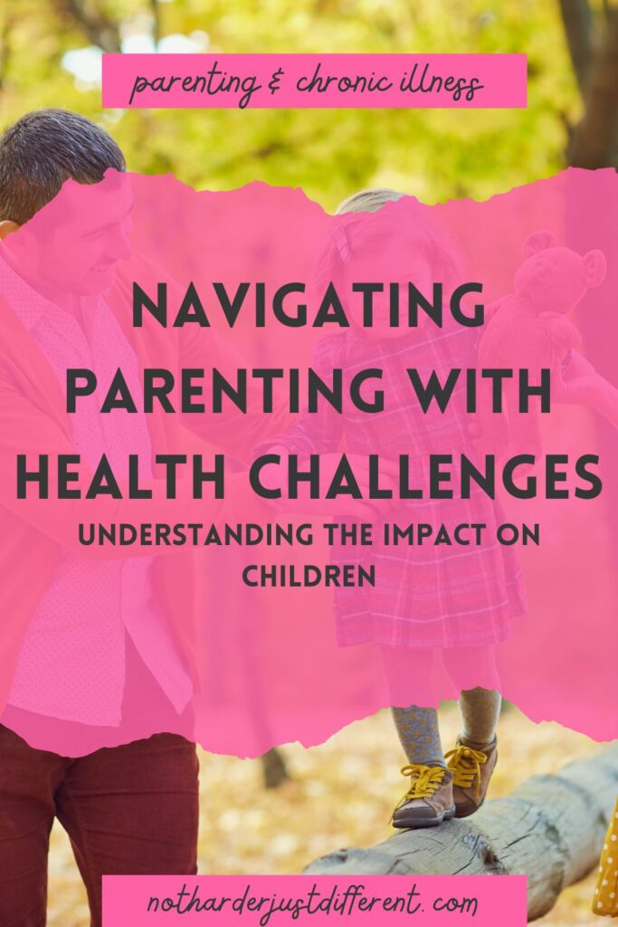 pin image with image and bold title that says "Navigating Parenting with Health Challenges: Understanding the Impact on Children"