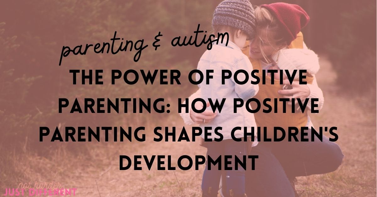 The Power of Positive Parenting: How Positive Parenting Shapes Children’s Development