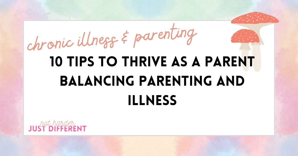 10 Tips to Thrive as a Parent Balancing Parenting and Illness