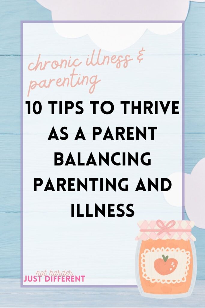 pin image with bold title that says "10 Tips to Thrive as a Parent Balancing Parenting and Illness"